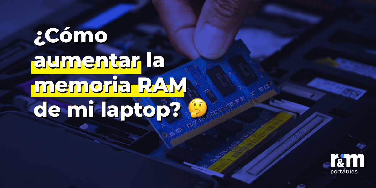 como aumentar la memoria ram de mi laptop